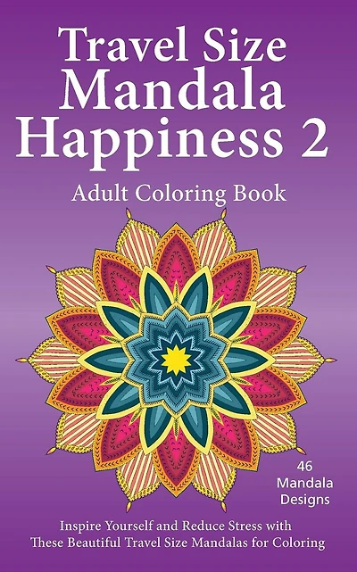 Travel Size Mandala Happiness 2, Adult Coloring Book: Inspire Yourself and Reduce Stress with these Beautiful Mandalas for Coloring
