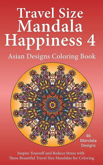 Travel Size Mandala Happiness 4, Asian Designs Coloring Book: Inspire Yourself and Reduce Stress with these Beautiful Mandalas for Coloring