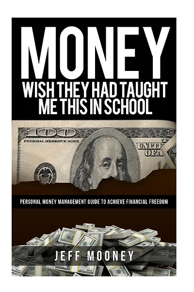 Money: Wish They Had Taught Me This in School: Personal Money Management Guide to Achieve Financial Freedom