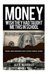 Money: Wish They Had Taught Me This in School: Personal Money Management Guide to Achieve Financial Freedom