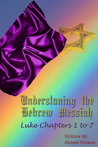 Understanding the Hebrew Messiah: Luke Chapters 1 to 7