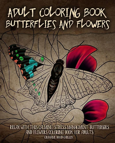 Adult Coloring Book Butterflies and Flowers: Relax with this Calming, Stress Managment, Butterflies and Flowers Coloring Book for Adults