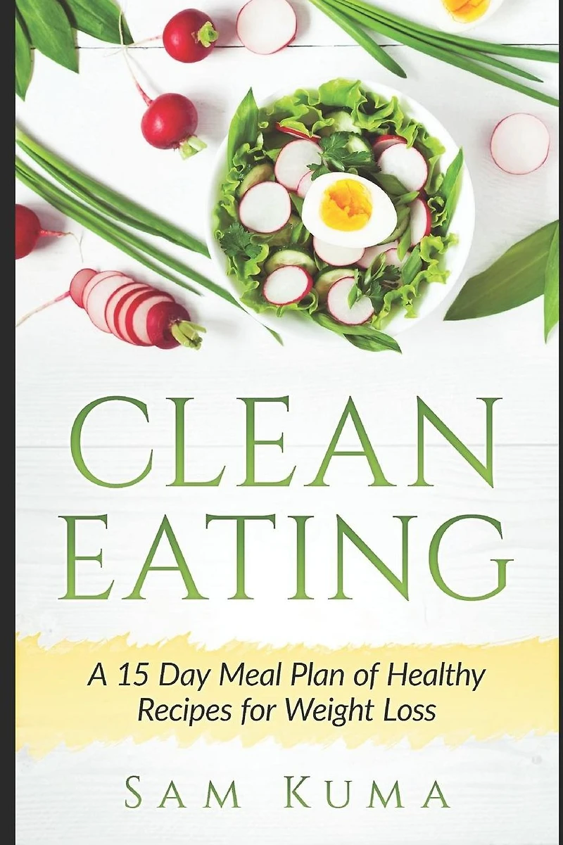 Clean Eating: A 15 Day Meal Plan of Healthy Recipes for Weight Loss