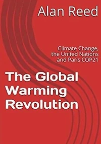 The Global Warming Revolution: Climate Change, the United Nations and Paris COP21
