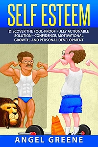 Self Esteem: Discover the Fool-Proof Fully Actionable Solution - Confidence, Motivational Growth, and Personal Development