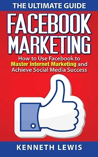 Facebook Marketing: How to Use Facebook to Master Internet Marketing and Achieve: *FREE BONUS of 'SEO 2016' Included!*