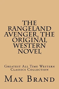 The Rangeland Avenger, The Original Western Novel: Greatest All Time Western Classics Collection