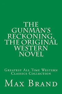 The Gunman's Reckoning, The Original Western Novel: Greatest All Time Western Classics Collection