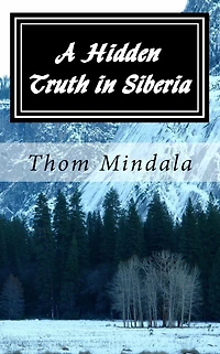 A Hidden Truth in Siberia: A most improbable story of an American Army Air Corps airman who became a guest of the Soviet Union during World War II