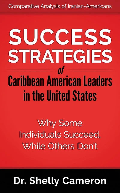 Success Strategies of Caribbean American Leaders in the United States: Why Some Individuals Succeed While Others Don't