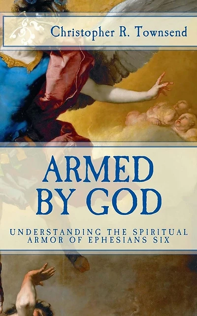 Armed By God: Understanding the Spiritual Armor of Ephesians Six