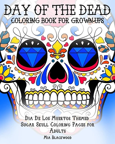 Day of the Dead Coloring Book for Grown-Ups: Dia De Los Muertos Themed Sugar Skull Coloring Pages for Adults