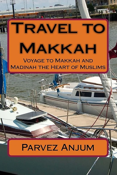 Travel to Makkah: Voyage to Makkah and Madinah the Heart of Muslims