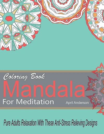 Mandala Coloring Book For Meditation Pure Adults Relaxation With These Anti-Stress Relieving Designs: 35 Stress Busting Pages