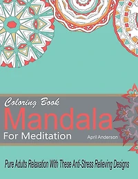 Mandala Coloring Book For Meditation Pure Adults Relaxation With These Anti-Stress Relieving Designs: 35 Stress Busting Pages