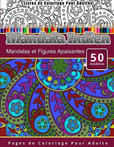 Livres de Coloriage Pour Adultes Mandala Indien: Mandalas et Figures Apaisantes Pages de Coloriage Pour Adulte
