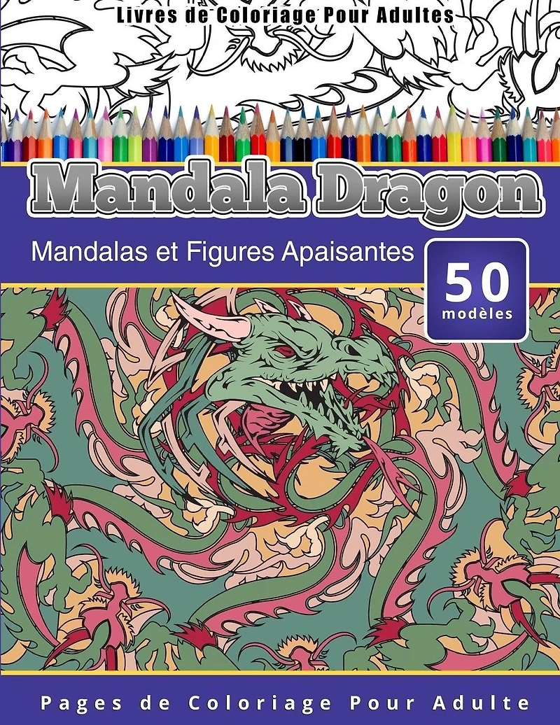 Livres de Coloriage Pour Adultes Mandala Dragon: Mandalas et Figures Apaisantes Pages de Coloriage Pour Adulte