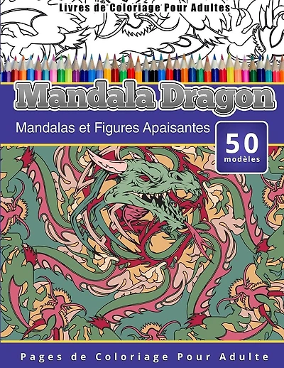 Livres de Coloriage Pour Adultes Mandala Dragon: Mandalas et Figures Apaisantes Pages de Coloriage Pour Adulte