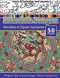 Livres de Coloriage Pour Adultes Mandala Dragon: Mandalas et Figures Apaisantes Pages de Coloriage Pour Adulte