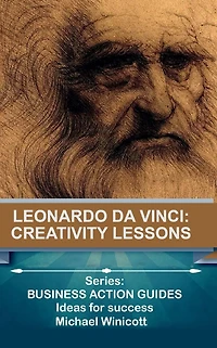Leonardo da Vinci: Creativity Lessons: Teachings from the great genius, his works and his life