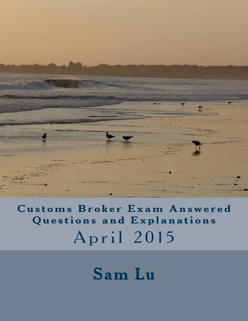 Customs Broker Exam - Answered Questions and Explanations April 2015