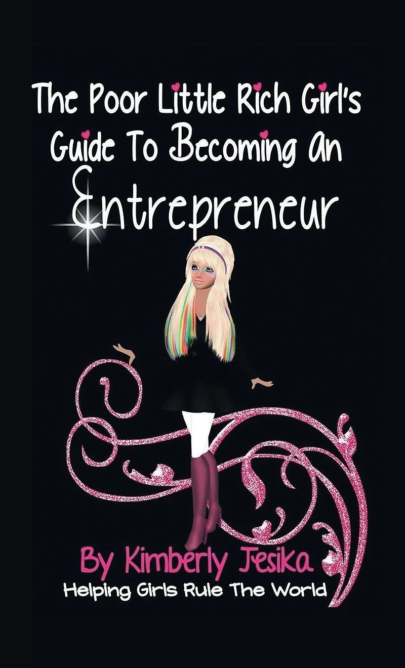 The Poor Little Rich Girls Guide To Becoming An Entrepreneur: Helping Girls Rule The World Via Entrepreneurship
