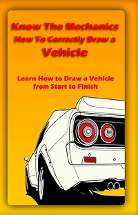 Know The Mechanics: How To Correctly Draw a Vehicle: Learn How to Draw a Vehicle from Start to Finish
