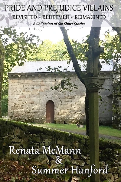 Pride and Prejudice Villains Revisited - Redeemed - Reimagined: A Collection of Six Short Stories