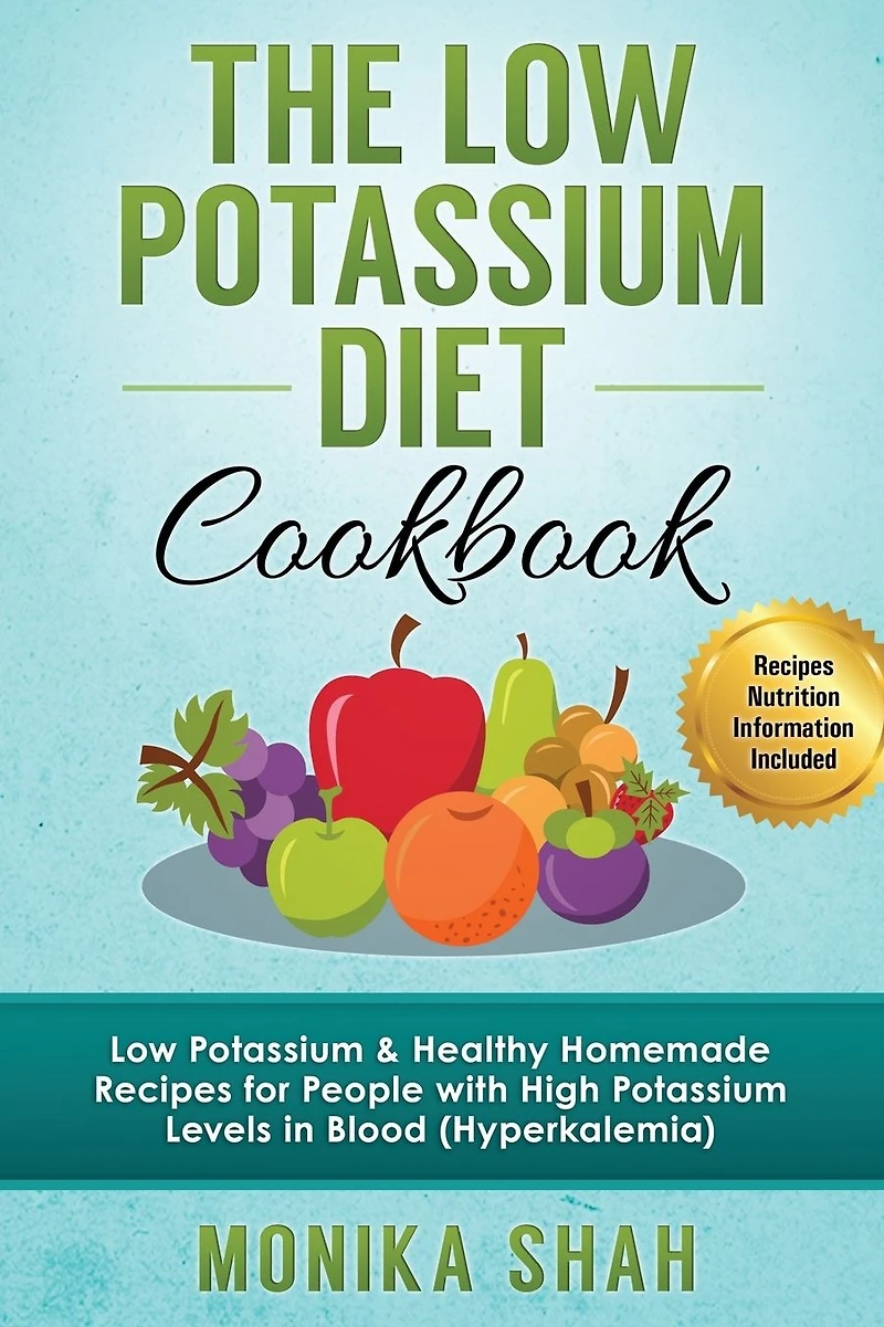 Low Potassium Diet Cookbook: 85 Low Potassium & Healthy Homemade Recipes for People with High Potassium Levels in Blood (Hyperkalemia)