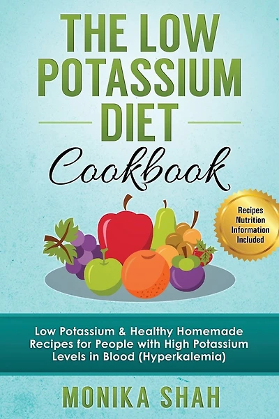 Low Potassium Diet Cookbook: 85 Low Potassium & Healthy Homemade Recipes for People with High Potassium Levels in Blood (Hyperkalemia)