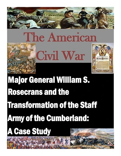Major General William S. Rosecrans and the Transformation of the Staff Army of the Cumberland: A Case Study