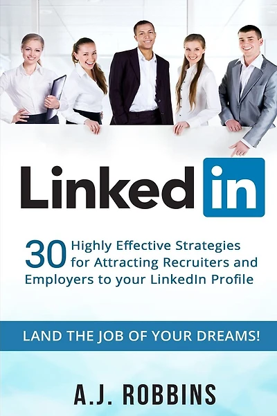 LinkedIn: 30 Highly Effective Strategies for Attracting Recruiters and Employers to Your LinkedIn Profile