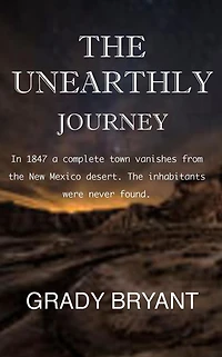 The Unearthly Journey: In 1847 a complete town vanishes from the New Mexico desert. The inhabitants were never found.