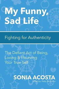 My Funny, Sad Life: Fighting for Authenticity: The Defiant Act of Being, Loving & Flaunting Your True Self