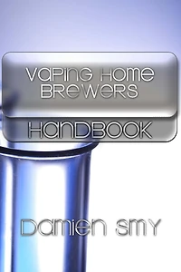 Vaping Home Brewers Handbook: Volume 1