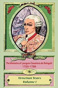 The Memoirs of Jacques Casanova de Seingalt 1725-1798 Volume 1 Venetian Years