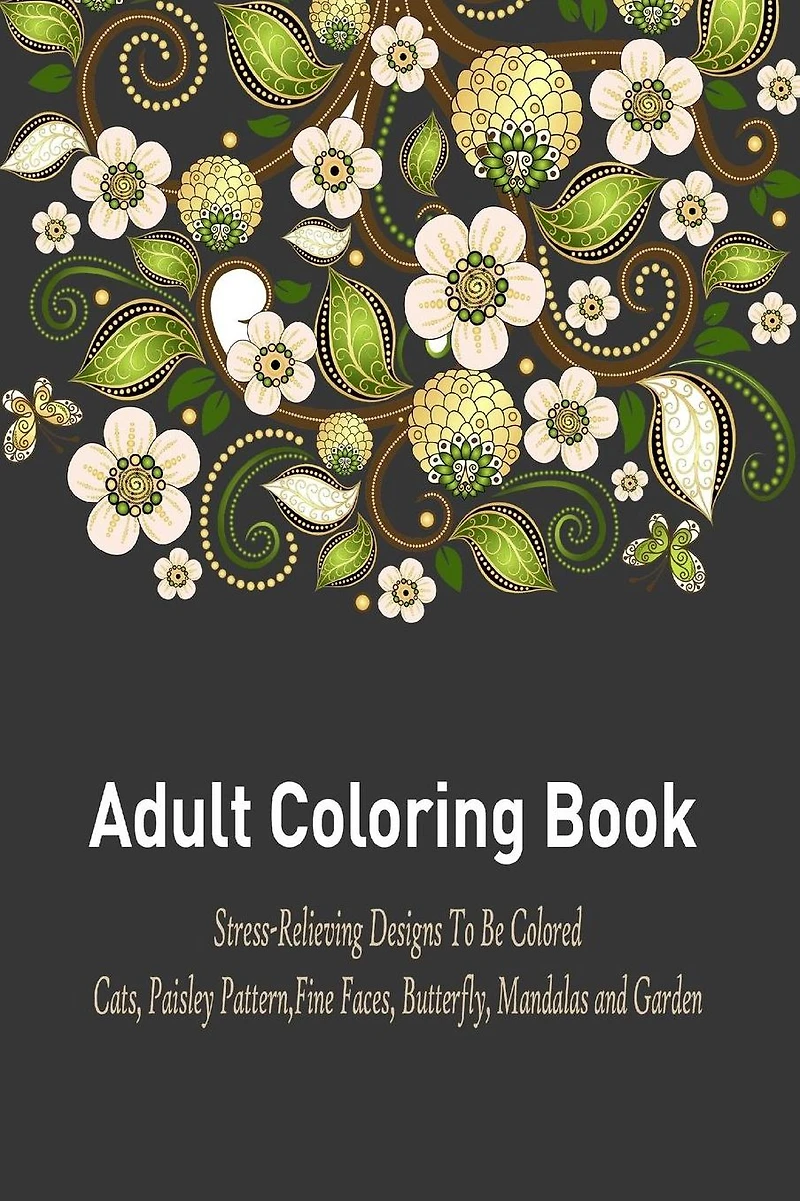 Adult Coloring Book: : A Relaxation and Stress Relieving Coloring Book Featuring Cats, Paisley Pattern, Fine Faces, Butterfly, Mandalas and Garden Designs!