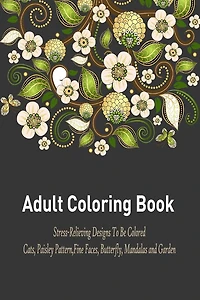 Adult Coloring Book: : A Relaxation and Stress Relieving Coloring Book Featuring Cats, Paisley Pattern, Fine Faces, Butterfly, Mandalas and Garden Designs!