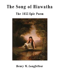 The Song of Hiawatha: The 1855 Epic Poem