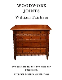 Woodwork Joints: How They Are Set Out, How Made and Where Used; With Four Hundred Illustrations