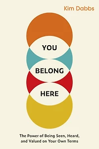 You Belong Here: The Power of Being Seen, Heard, and Valued on Your Own Terms