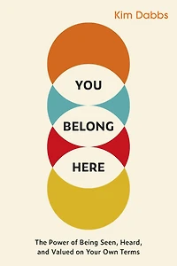 You Belong Here: The Power of Being Seen, Heard, and Valued on Your Own Terms