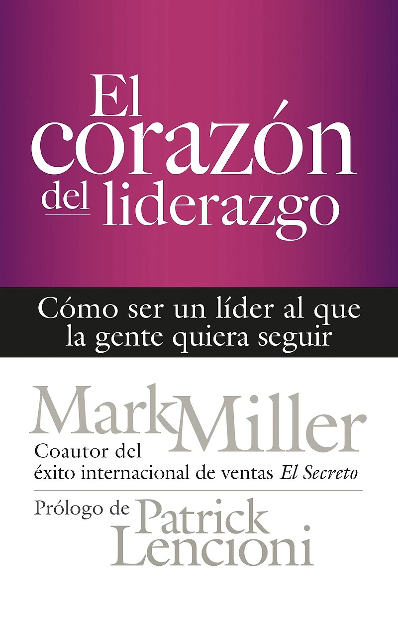 El corazón del liderazgo: Cómo ser un líder que la gente quiera seguir