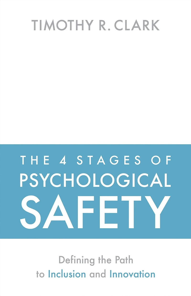 the 4 Stages of Psychological Safety: Defining Path to Inclusion and Innovation