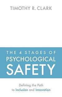 the 4 Stages of Psychological Safety: Defining Path to Inclusion and Innovation