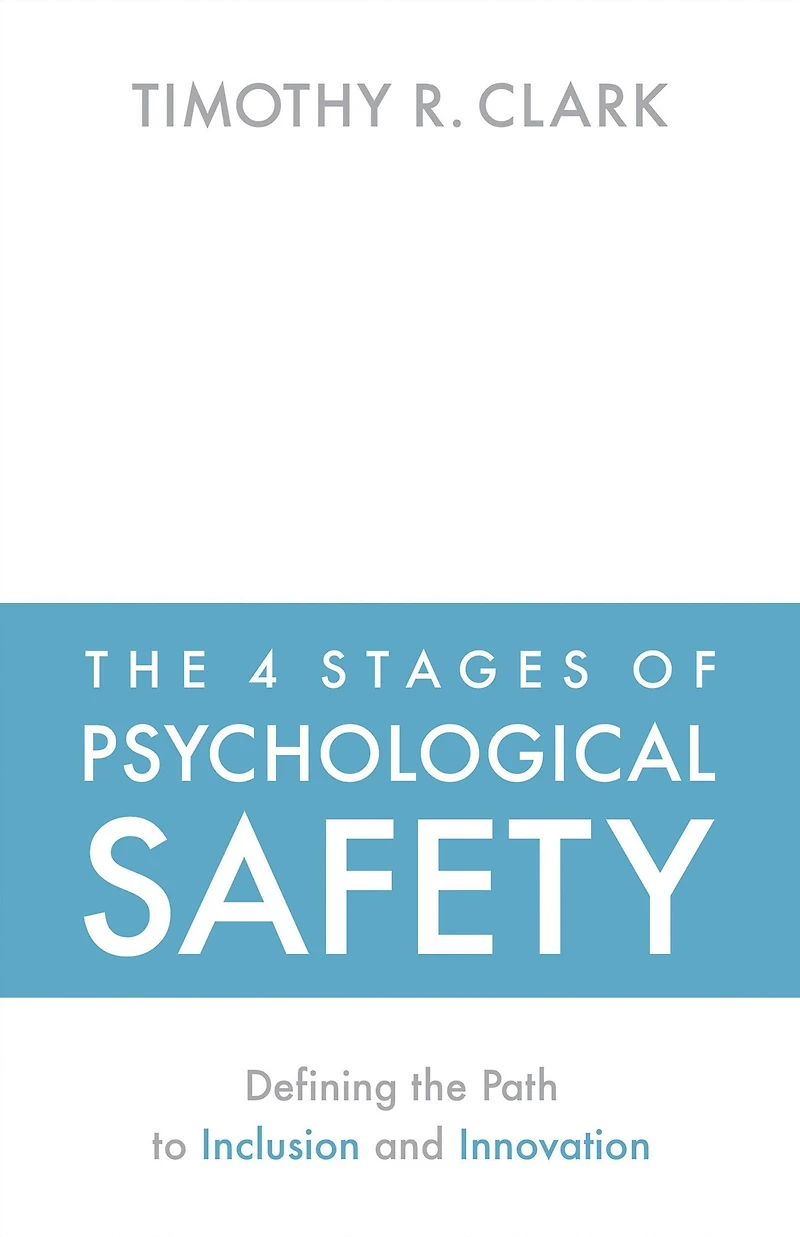 the 4 Stages of Psychological Safety: Defining Path to Inclusion and Innovation
