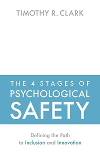 the 4 Stages of Psychological Safety: Defining Path to Inclusion and Innovation