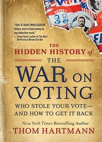 the Hidden History of War on Voting: Who Stole Your Vote-and How To Get It Back
