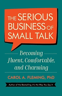 The Serious Business of Small Talk: Becoming Fluent, Comfortable, and Charming (Abridged)