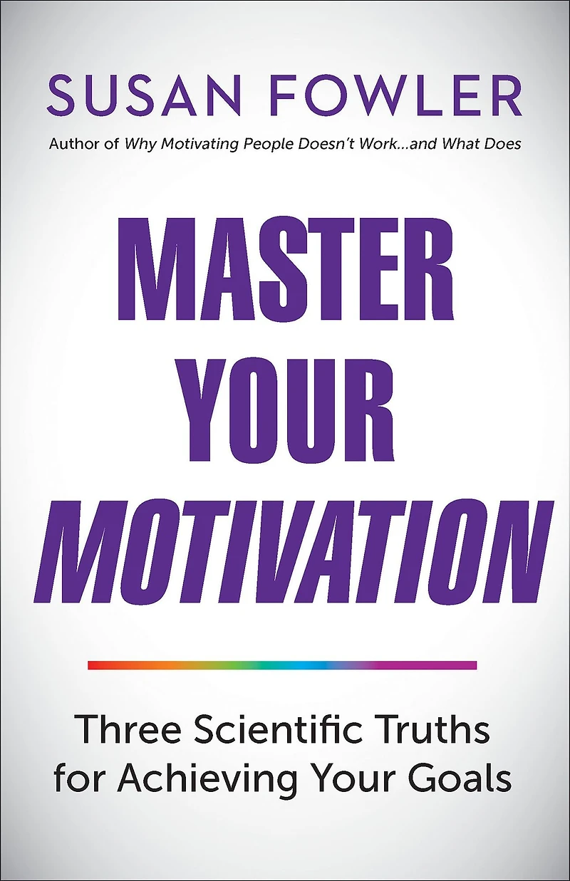 Master Your Motivation: Three Scientific Truths for Achieving Goals